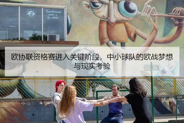 欧协联资格赛进入关键阶段，中小球队的欧战梦想与现实考验